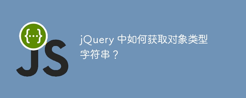 jQuery 中如何获取对象类型字符串?