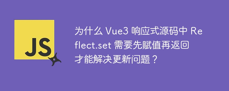 为什么 Vue3 响应式源码中 Reflect.set 需要先赋值再返回才能解决更新问题?