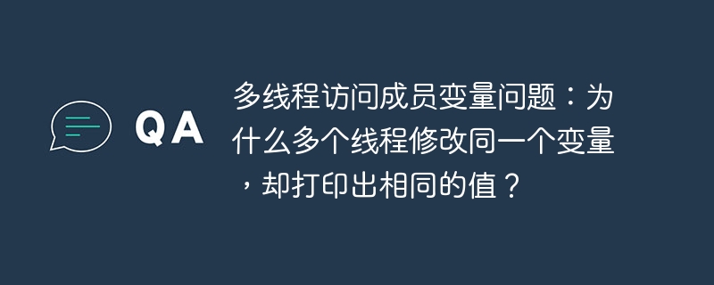 多线程访问成员变量问题:为什么多个线程修改同一个变量,却打印出相同的值?