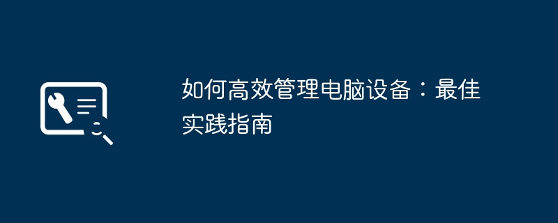 如何高效管理电脑设备:最佳实践指南