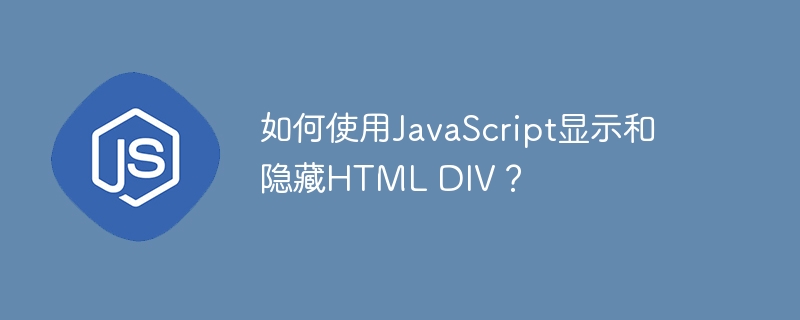 如何使用JavaScript显示和隐藏HTML DIV?