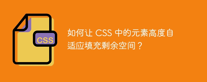 如何让 CSS 中的元素高度自适应填充剩余空间?