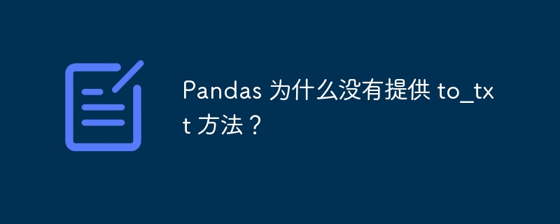 Pandas 为什么没有提供 to_txt 方法?