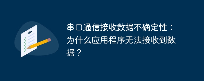 串口通信接收数据不确定性:为什么应用程序无法接收到数据?