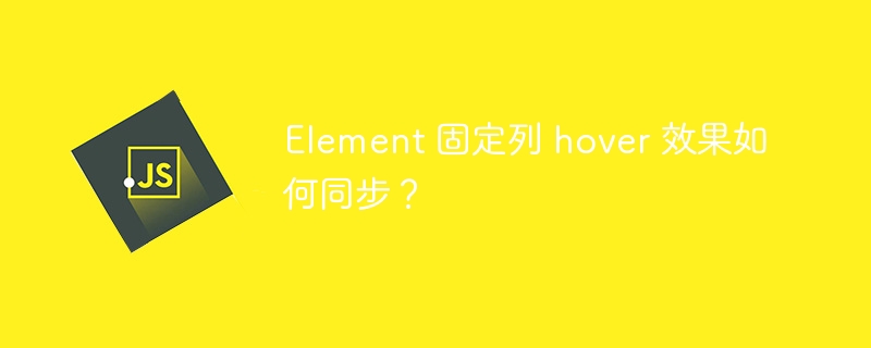 Element 固定列 hover 效果如何同步?