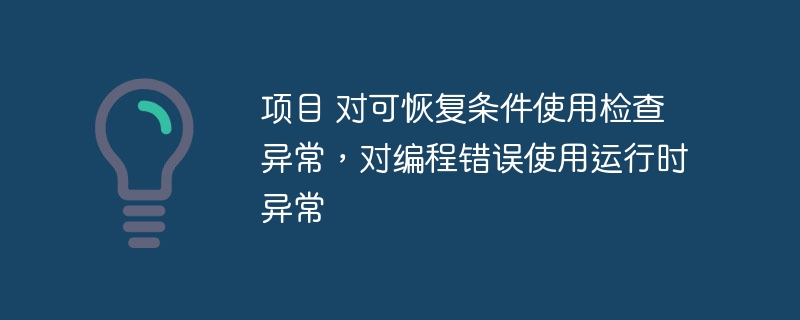 项目 对可恢复条件使用检查异常,对编程错误使用运行时异常