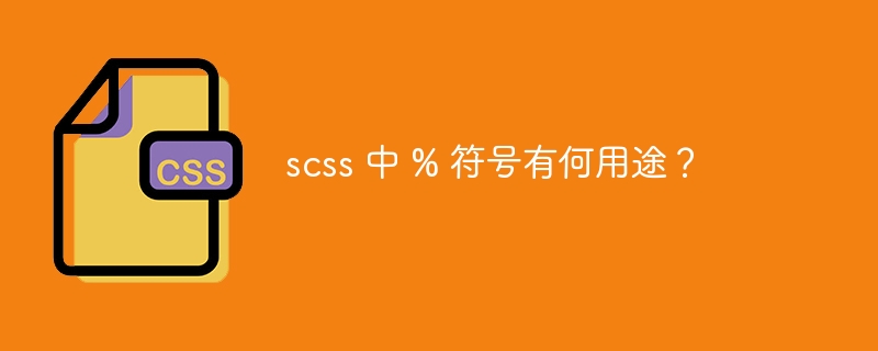 scss 中 % 符号有何用途?