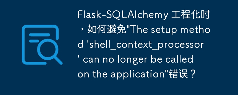 Flask-SQLAlchemy 工程化时,如何避免\