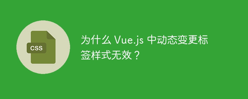 为什么 Vue.js 中动态变更标签样式无效？