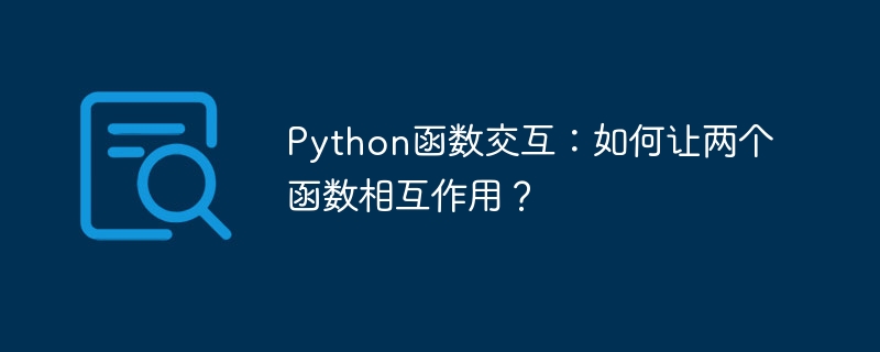 Python函数交互:如何让两个函数相互作用?