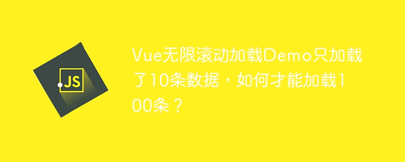 Vue无限滚动加载Demo只加载了10条数据,如何才能加载100条?