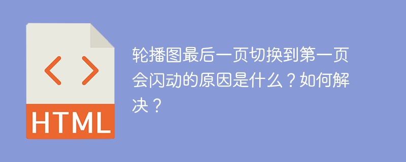 轮播图最后一页切换到第一页会闪动的原因是什么?如何解决?