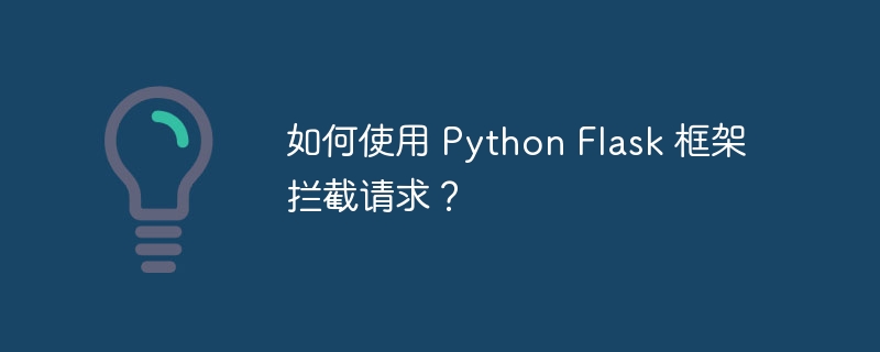 如何使用 Python Flask 框架拦截请求?