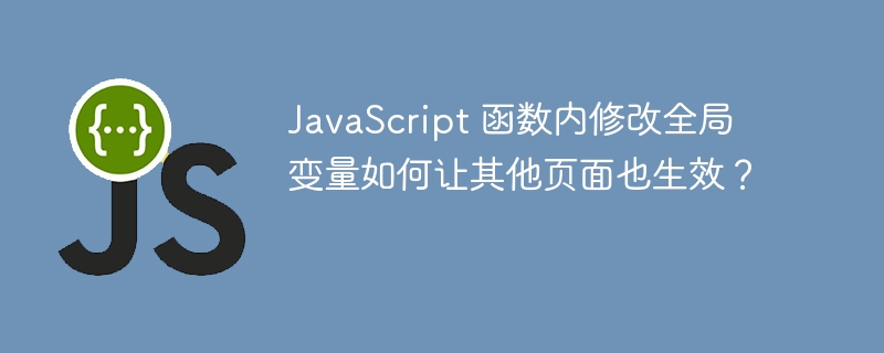 JavaScript 函数内修改全局变量如何让其他页面也生效?