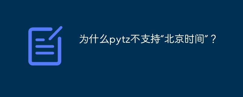 为什么pytz不支持“北京时间”?