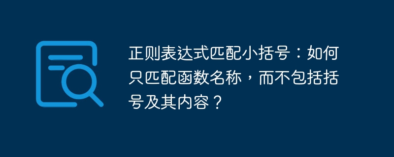 正则表达式匹配小括号:如何只匹配函数名称,而不包括括号及其内容?