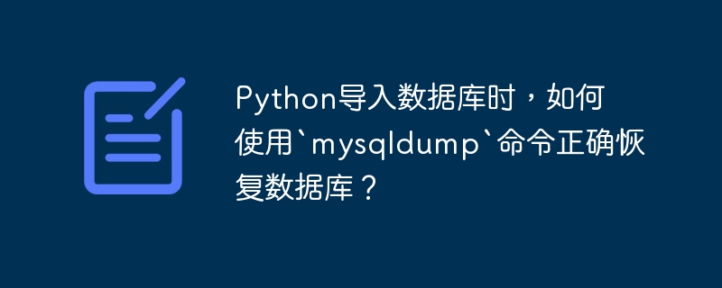 Python导入数据库时,如何使用`mysqldump`命令正确恢复数据库?