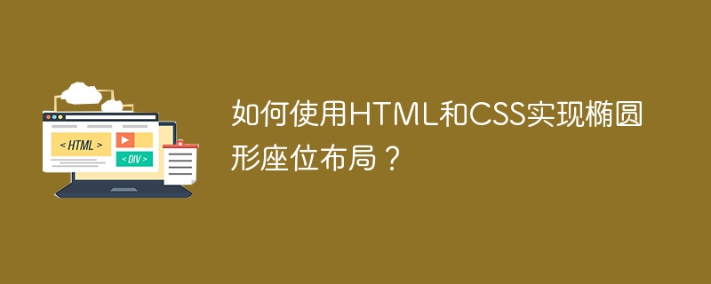 如何使用HTML和CSS实现椭圆形座位布局?