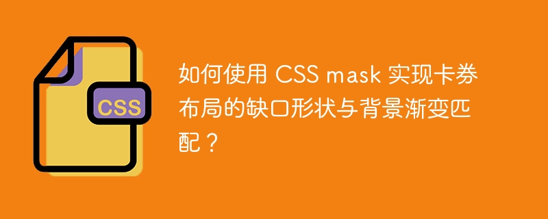 如何使用 CSS mask 实现卡券布局的缺口形状与背景渐变匹配?