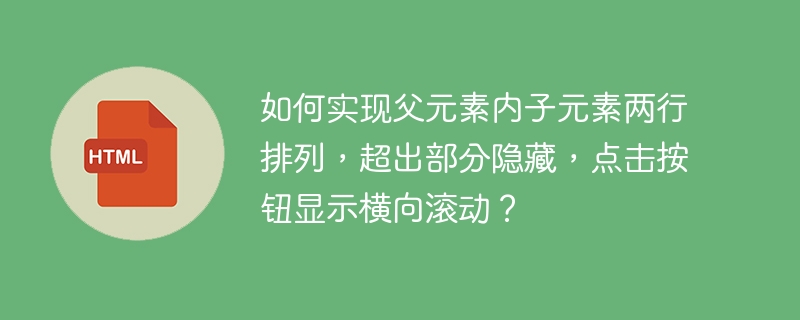 如何实现父元素内子元素两行排列,超出部分隐藏,点击按钮显示横向滚动?