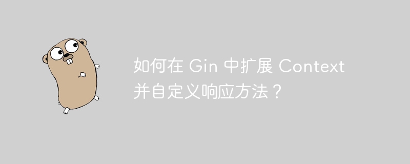 如何在 Gin 中扩展 Context 并自定义响应方法?