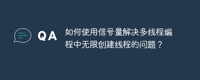 如何使用信号量解决多线程编程中无限创建线程的问题?