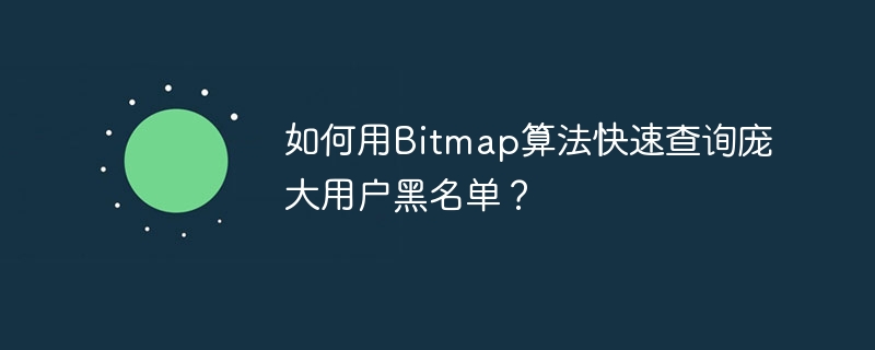 如何用Bitmap算法快速查询庞大用户黑名单?
