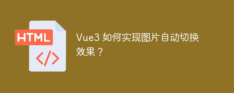 Vue3 如何实现图片自动切换效果?