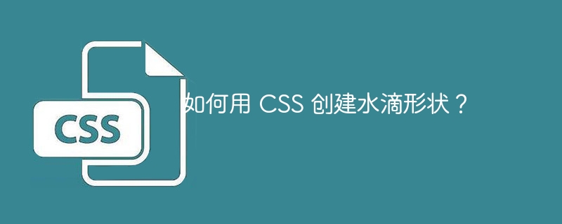 如何用 CSS 创建水滴形状?