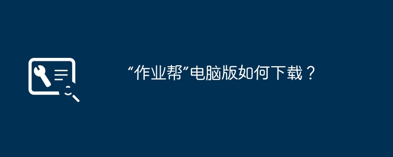 “作业帮”电脑版如何下载?