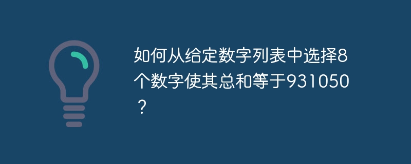 如何从给定数字列表中选择8个数字使其总和等于931050?