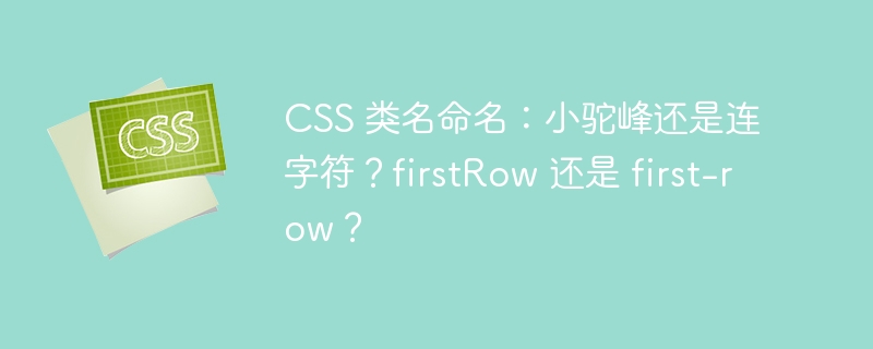 CSS 类名命名:小驼峰还是连字符?firstRow 还是 first-row?