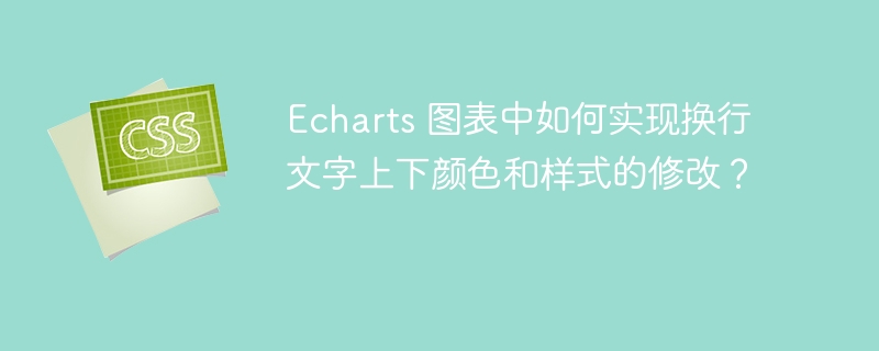 Echarts 图表中如何实现换行文字上下颜色和样式的修改?