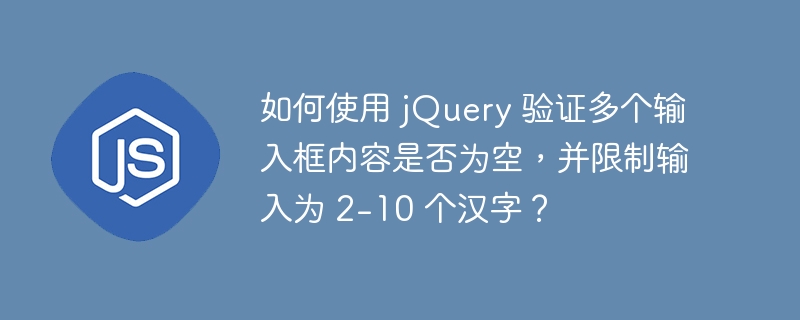 如何使用 jQuery 验证多个输入框内容是否为空,并限制输入为 2-10 个汉字?