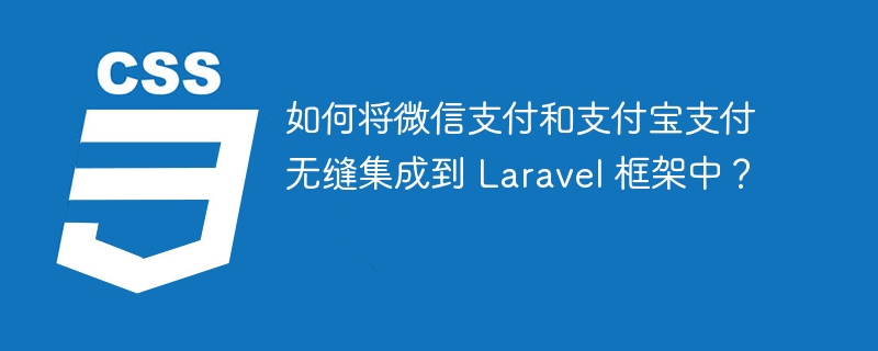 如何将微信支付和支付宝支付无缝集成到 Laravel 框架中?