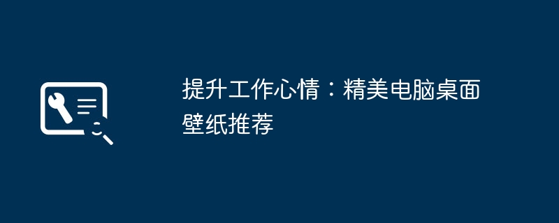 提升工作心情:精美电脑桌面壁纸推荐