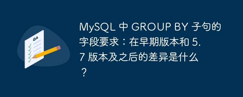 MySQL 中 GROUP BY 子句的字段要求:在早期版本和 5.7 版本及之后的差异是什么?