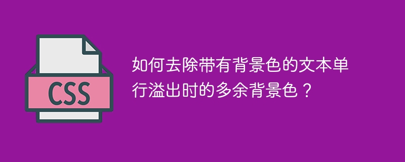 如何去除带有背景色的文本单行溢出时的多余背景色?