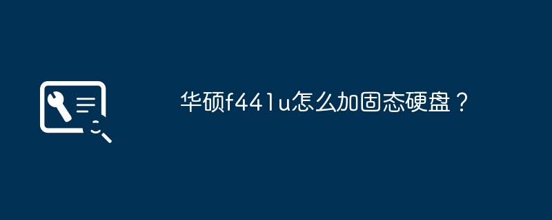 华硕f441u怎么加固态硬盘?