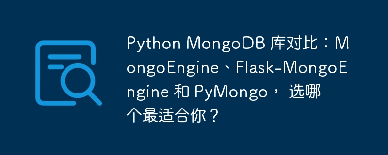 Python MongoDB 库对比:MongoEngine、Flask-MongoEngine 和 PyMongo, 选哪个最适合你?