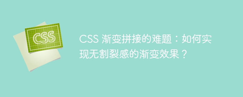 CSS 渐变拼接的难题:如何实现无割裂感的渐变效果?