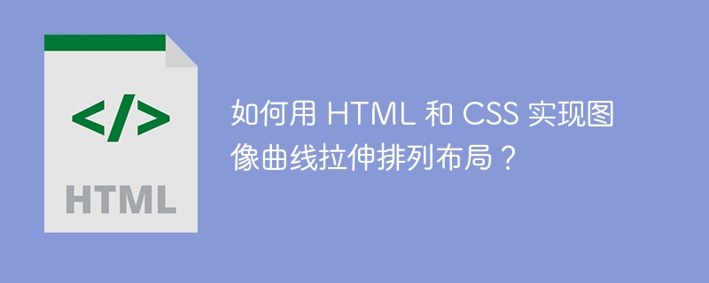 如何用 HTML 和 CSS 实现图像曲线拉伸排列布局?