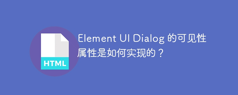 Element UI Dialog 的可见性属性是如何实现的?