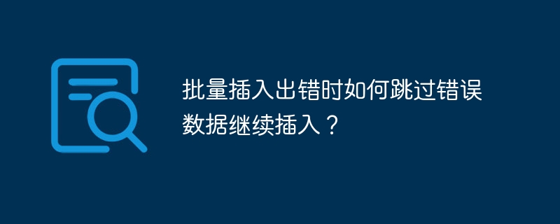 批量插入出错时如何跳过错误数据继续插入?