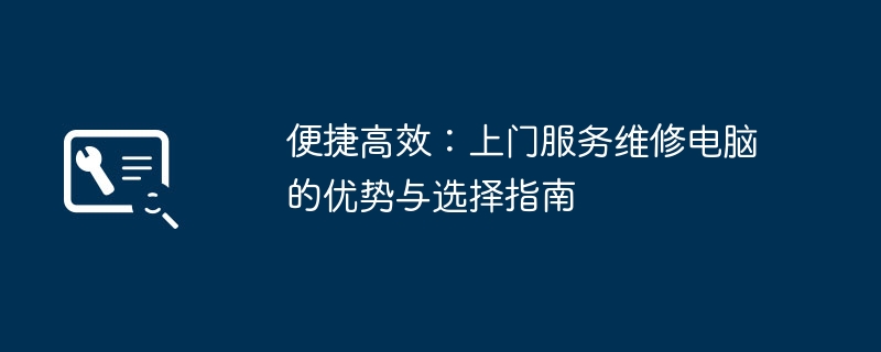 便捷高效:上门服务维修电脑的优势与选择指南