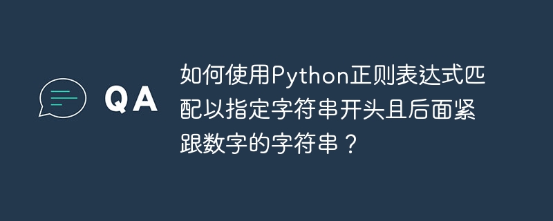如何使用Python正则表达式匹配以指定字符串开头且后面紧跟数字的字符串?