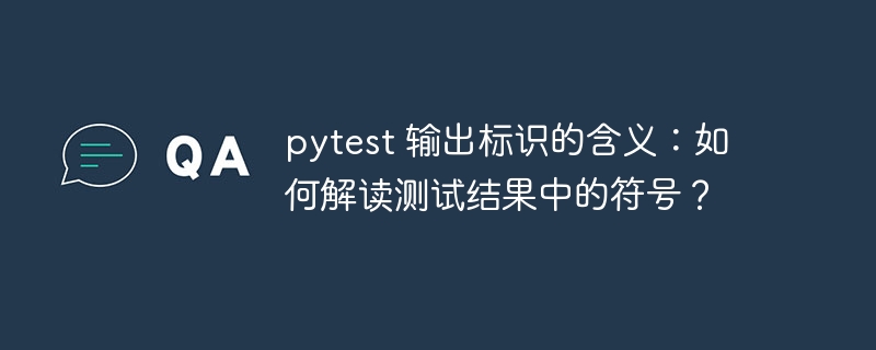 pytest 输出标识的含义:如何解读测试结果中的符号?
