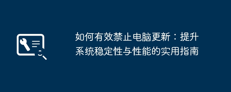 如何有效禁止电脑更新:提升系统稳定性与性能的实用指南