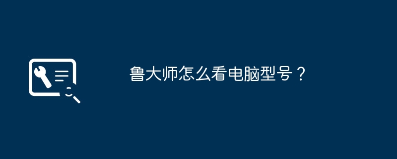 鲁大师怎么看电脑型号?