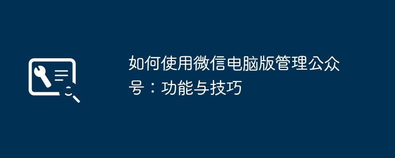 如何使用微信电脑版管理公众号:功能与技巧